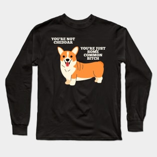 You're not Cheddar, you're just some common bitch. Long Sleeve T-Shirt